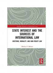 State Interest And The Sources Of International Law: Doctrine, Morality, And Non-Treaty Law Hardcover