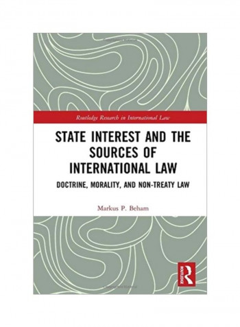 State Interest And The Sources Of International Law: Doctrine, Morality, And Non-Treaty Law Hardcover
