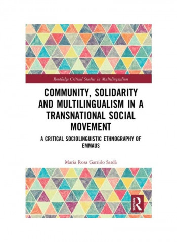 Community, Solidarity And Multilingualism In A Transnational Social Movement: A Critical Sociolinguistic Ethnography Of Emmaus Hardcover