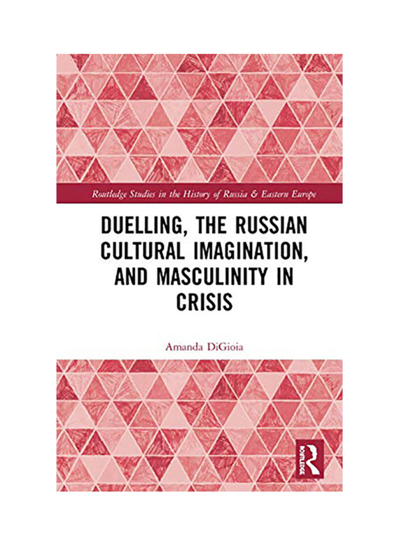 Duelling, The Russian Cultural Imagination And Masculinity In Crisis Hardcover