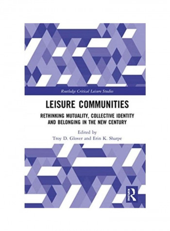 Leisure Communities: Rethinking Mutuality, Collective Identity And Belonging In The New Century Hardcover