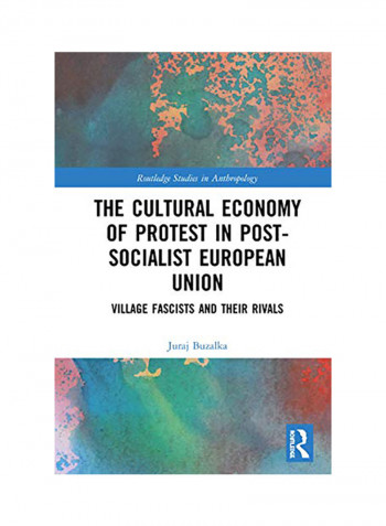 The Cultural Economy Of Protest In Post-Socialist European Union: Village Fascists And Their Rivals Hardcover