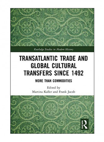 Transatlantic Trade And Global Cultural Transfers Since 1492 Hardcover 1st Edition