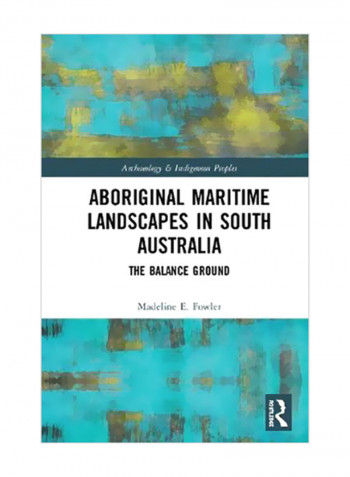 Aboriginal Maritime Landscapes In South Australia: The Balance Ground Hardcover