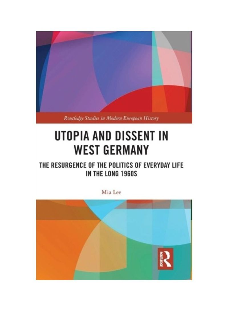 Utopia And Dissent In West Germany: The Resurgence Of The Politics Of Everyday Life In The Long 1960s Hardcover English by Mia Lee - 2019