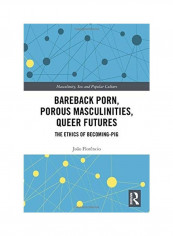 Bareback Porn, Porous Masculinities, Queer Futures: The Ethics Of Becoming-Pig Hardcover