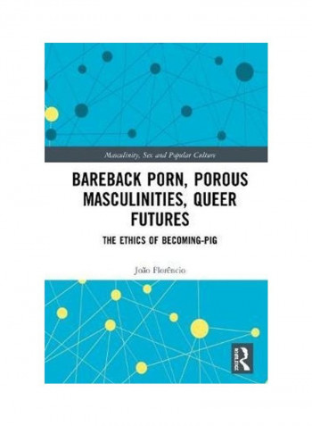 Bareback Porn, Porous Masculinities, Queer Futures: The Ethics Of Becoming-Pig Hardcover