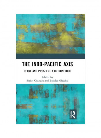 The Indo-Pacific Axis: Peace And Prosperity Or Conflict? Hardcover
