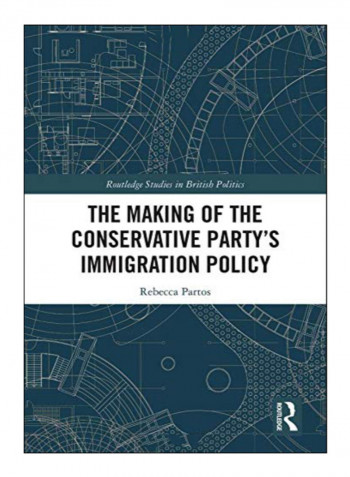 The Making Of The Conservative Party'S Immigration Policy Hardcover 1st Edition