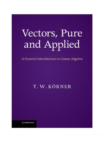 Vectors, Pure And Applied: A General Introduction To Linear Algebra Hardcover