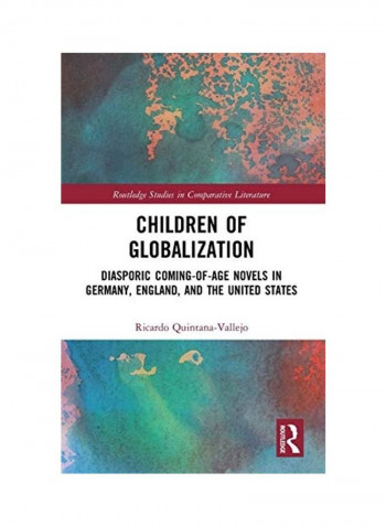 Children of Globalization: Diasporic Coming-Of-Age Novels in Germany, England, and the United States Hardcover English by Ricardo Quintana-Vallejo - 2020