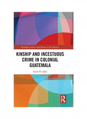 Kinship and Incestuous Crime in Colonial Guatemala Hardcover English by Sarah N. Saffa