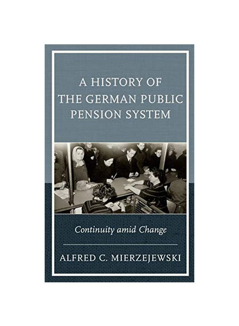 A History Of The German Public Pension System: Continuity Amid Change Hardcover