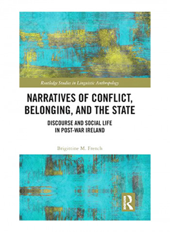 Narratives Of Conflict, Belonging, And The State: Discourse And Social Life In Post-War Ireland Hardcover
