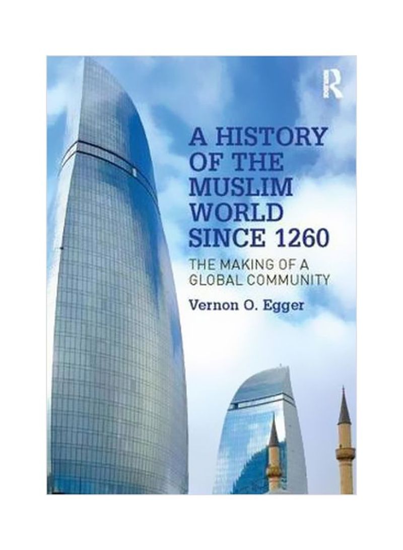 A History Of The Muslim World Since 1260: The Making Of A Global Community Paperback