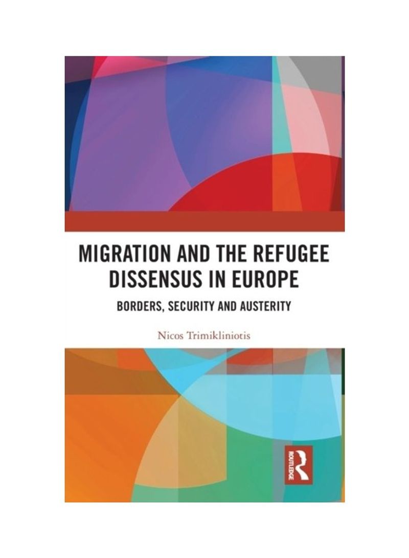Migration And The Refugee Dissensus In Europe: Borders, Security And Austerity Hardcover English by Nicos Trimikliniotis