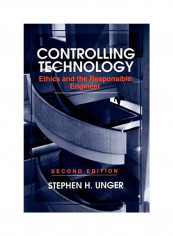 Controlling Technology: Ethics And The Responsible Engineer Paperback 2