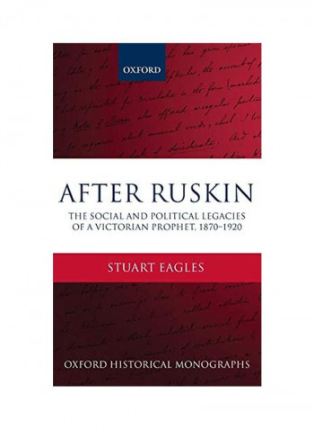 After Ruskin: The Social And Political Legacies Of A Victorian Prophet, 1870-1920 Hardcover