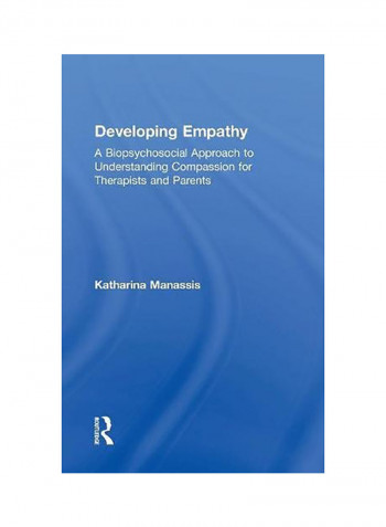 Developing Empathy: A Biopsychosocial Approach To Understanding Compassion For Therapists And Parents Hardcover English by Katharina Manassis
