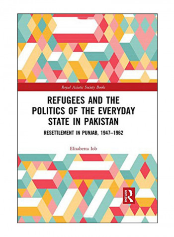 Refugees And The Politics Of The Everyday State In Pakistan Hardcover