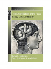 The Anthropology Of The Fetus: Biology, Culture, And Society Hardcover