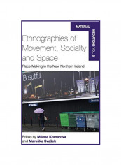 Ethnographies Of Movement, Sociality And Space: Place-Making In The New Northern Ireland Hardcover 1