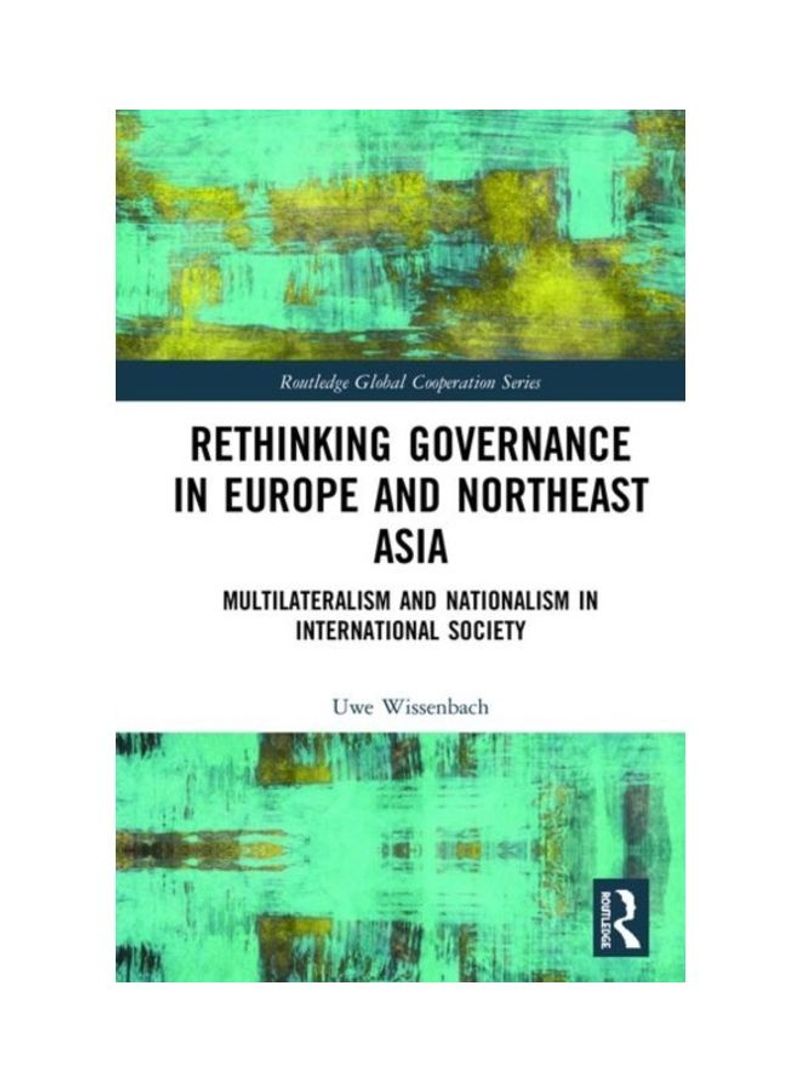 Rethinking Governance In Europe And Northeast Asia: Multilateralism And Nationalism In International Society Hardcover English by Uwe Wissenbach
