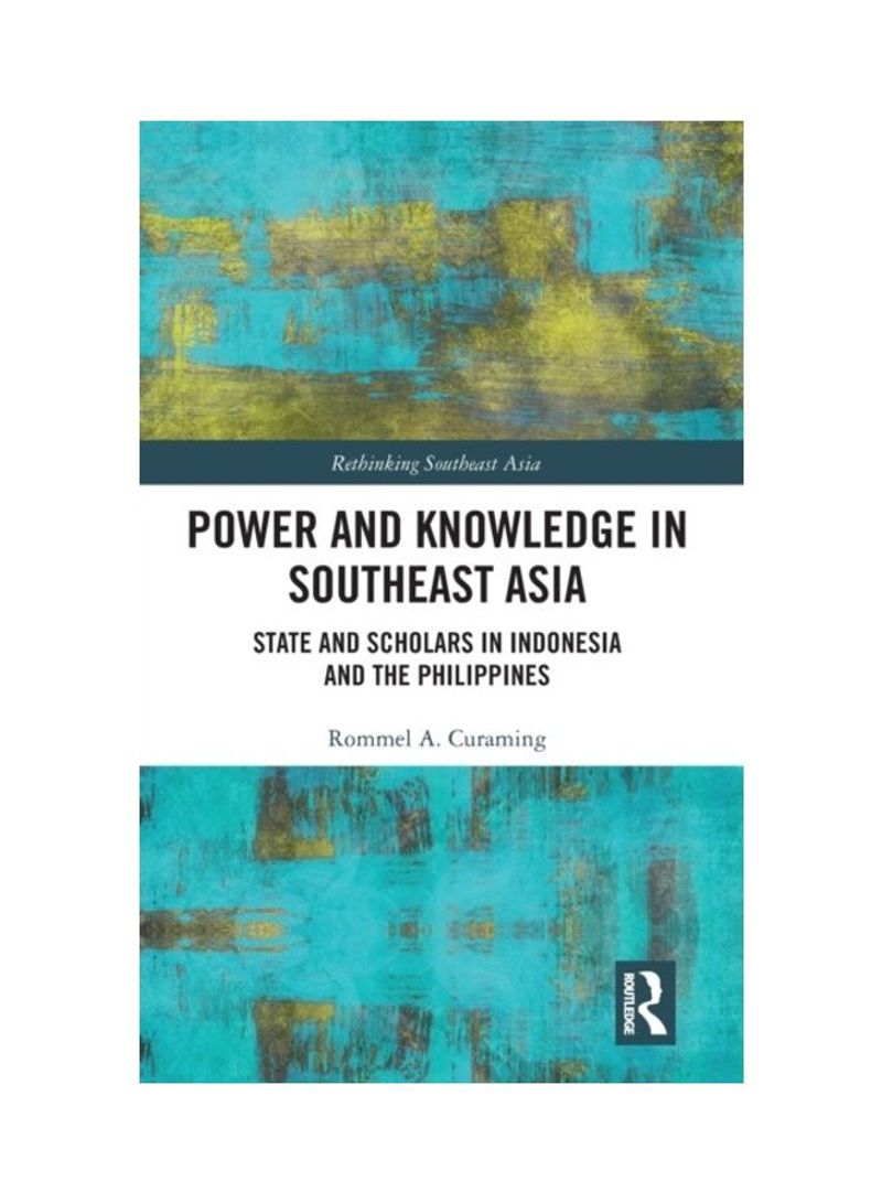 Power And Knowledge In Southeast Asia: State And Scholars In Indonesia And The Philippines Hardcover English by Rommel A. Curaming