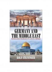 Germany And The Middle East: From Kaiser Wilhelm II To Angela Merkel Hardcover