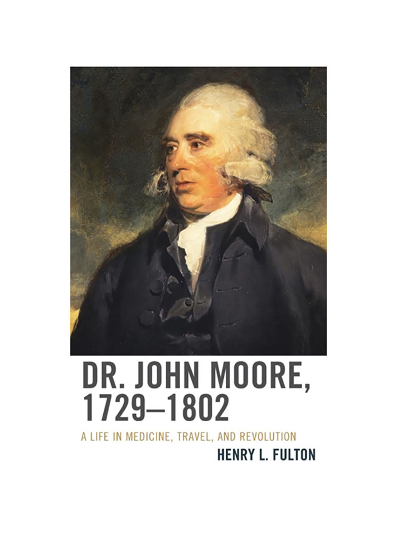 Dr. John Moore, 1729-1802: A Life In Medicine, Travel, And Revolution Hardcover English by Henry L. Fulton - 2014