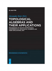 Topological Algebras And Their Applications: Proceedings Of The 8Th International Conference On Topological Algebras And Their Applications, 2014 Hardcover