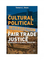 The Cultural And Political Intersection Of Fair Trade And Justice: Managing A Global Industry Hardcover