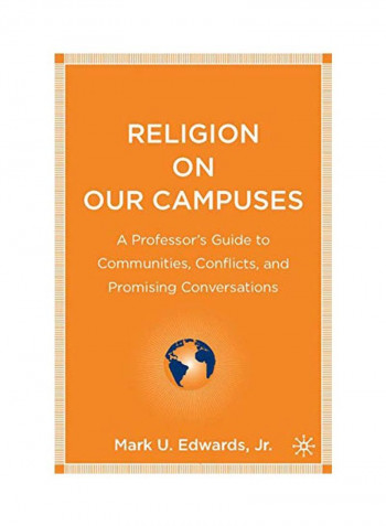 Religion On Our Campuses: A Professor's Guide To Communities, Conflicts, And Promising Conversations Hardcover