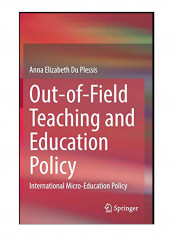 Out-Of-Field Teaching And Education Policy: International Micro-Education Policy Hardcover