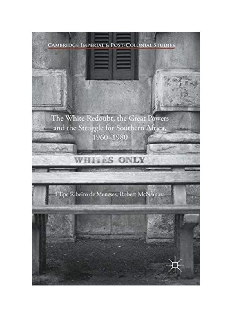 The White Redoubt, The Great Powers And The Struggle For Southern Africa, 1960-1980 Hardcover