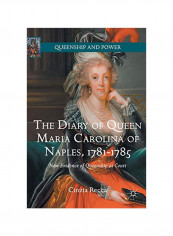 The Diary Of Queen Maria Carolina Of Naples 1781-1785: New Evidence Of Queenship At Court Hardcover