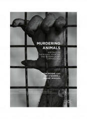 Murdering Animals: Writings On Theriocide, Homicide And Nonspeciesist Criminology Hardcover