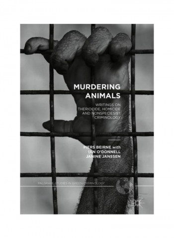 Murdering Animals: Writings On Theriocide, Homicide And Nonspeciesist Criminology Hardcover