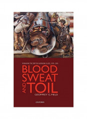 Blood, Sweat, And Toil: Remaking The British Working Class, 1939-1945 Hardcover