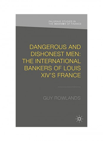 Dangerous And Dishonest Men : The International Bankers Of Louis Xiv's France Hardcover