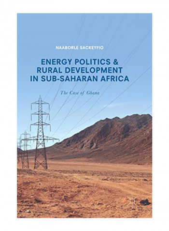 Energy Politics And Rural Development In Sub-Saharan Africa: The Case Of Ghana Hardcover