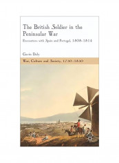 The British Soldier In The Peninsular War: Encounters With Spain And Portugal, 1808-1814 Hardcover