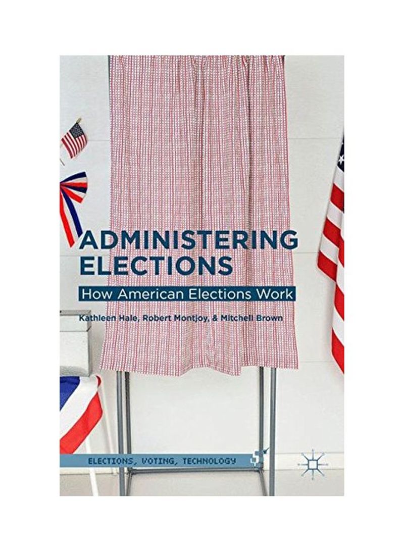 Administering Elections: How American Elections Work Hardcover