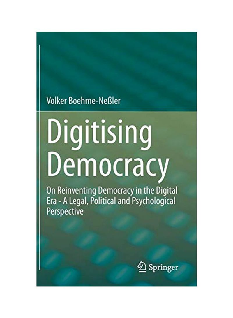 Digitising Democracy: On Reinventing Democracy In The Digital Era - A Legal, Political And Psychological Perspective Hardcover