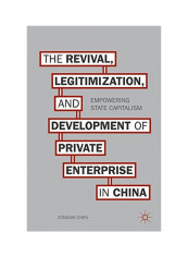 The Revival, Legitimization, And Development Of Private Enterprise In China: Empowering State Capitalism Hardcover