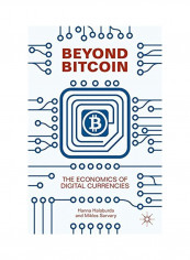 Beyond Bitcoin : The Economics Of Digital Currencies Hardcover