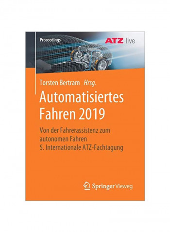 Automatisiertes Fahren 2019 : Von Der Fahrerassistenz Zum Autonomen Fahren 5. Internationale Atz-Fachtagung Paperback
