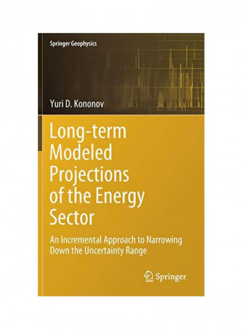 Long-term Modeled Projections Of The Energy Sector: An Incremental Approach To Narrowing Down The Uncertainty Range Hardcover