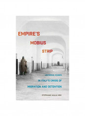 Empire's Mobius Strip: Historical Echoes In Italy's Crisis Of Migration And Detention Hardcover