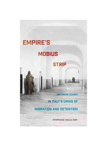 Empire's Mobius Strip: Historical Echoes In Italy's Crisis Of Migration And Detention Hardcover